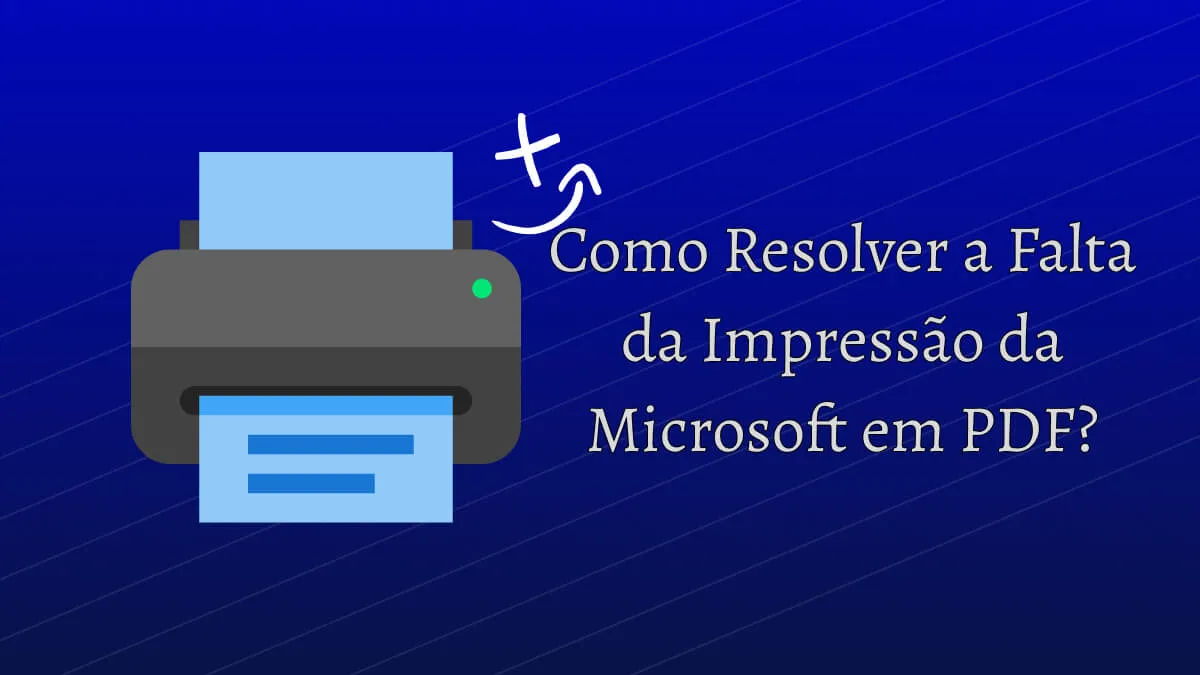 Como Resolver a Falta da Impressão da Microsoft em PDF? (5 Soluções)