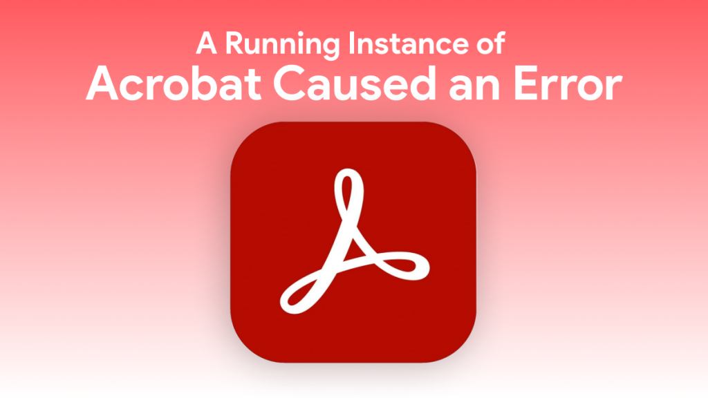 A running instance of acrobat caused an error fixed updf