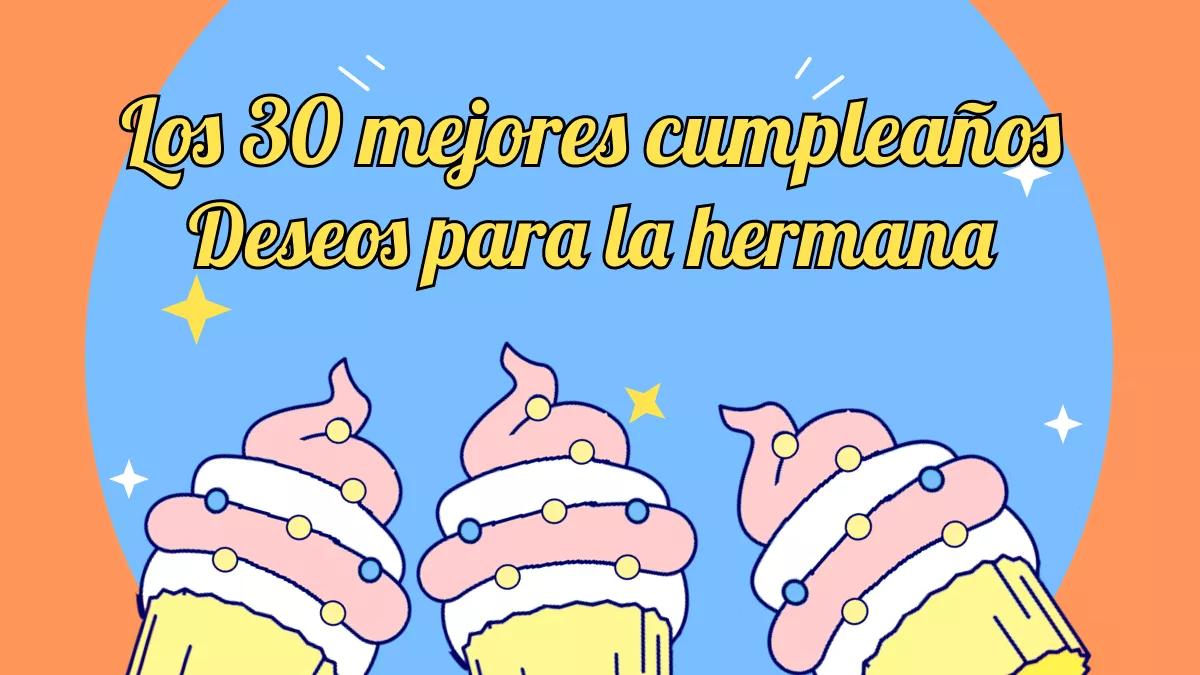 Los 30 mejores deseos de cumpleaños para tu hermana en 2024