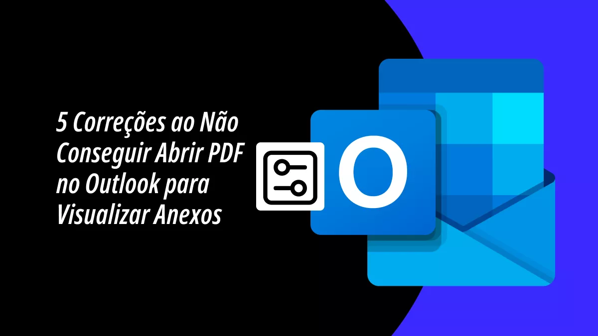 5 Correções ao Não Conseguir Abrir PDF no Outlook para Visualizar Anexos
