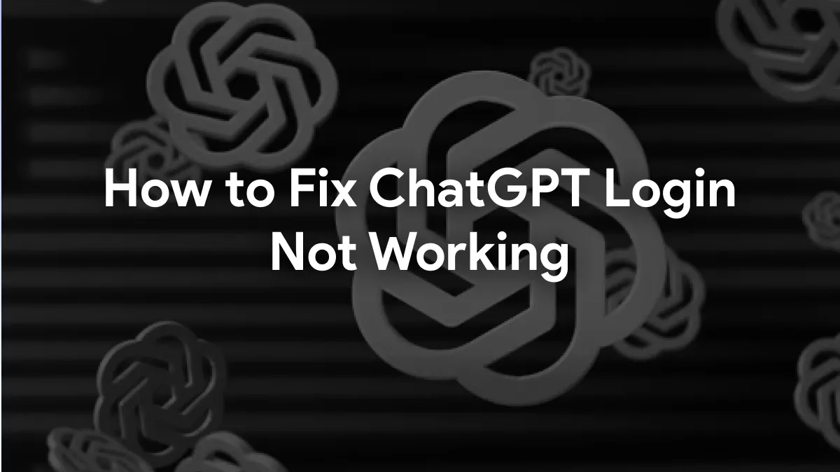 How to Fix ChatGPT Login Not Working? 9 Effective Ways