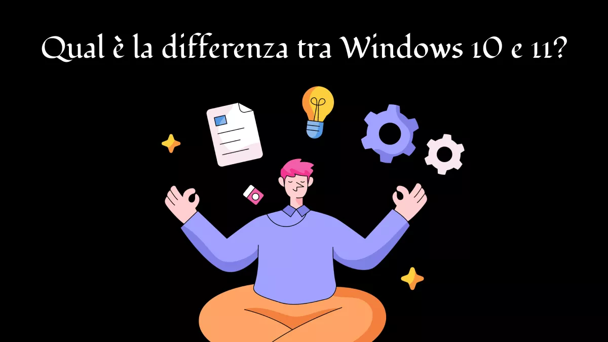 Qual è la differenza tra Windows 10 e 11?