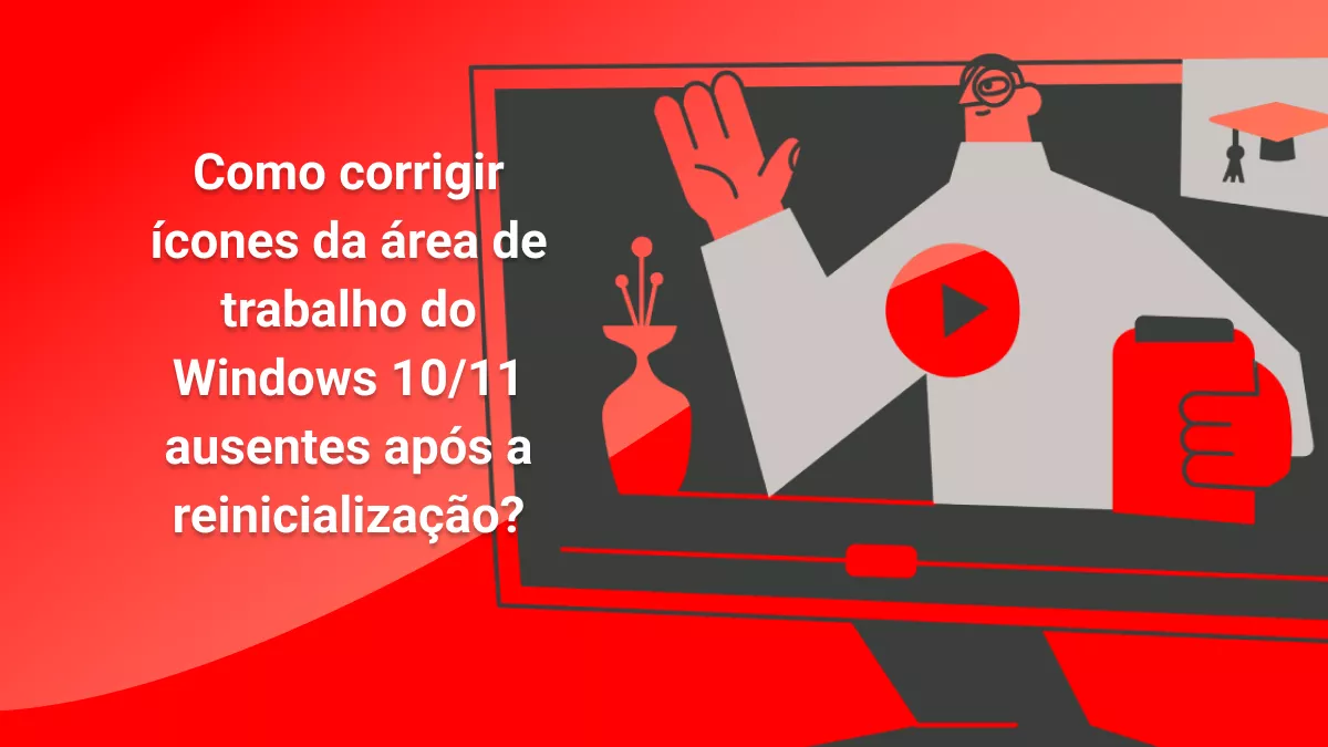 Como corrigir ícones da área de trabalho do Windows 10/11 ausentes após a reinicialização? (6 maneiras eficazes)