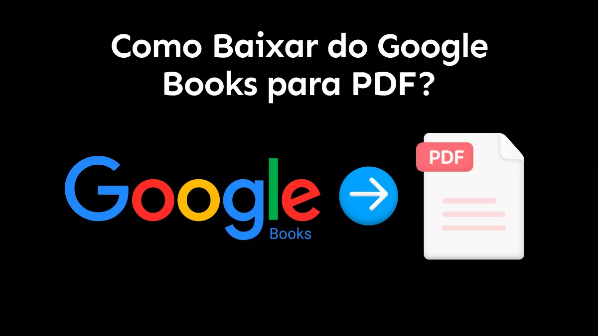 Como Baixar do Google Books para PDF? (O Guia Detalhado)