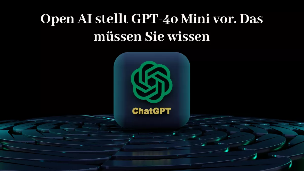 Open AI stellt GPT-4o Mini vor. Das müssen Sie wissen