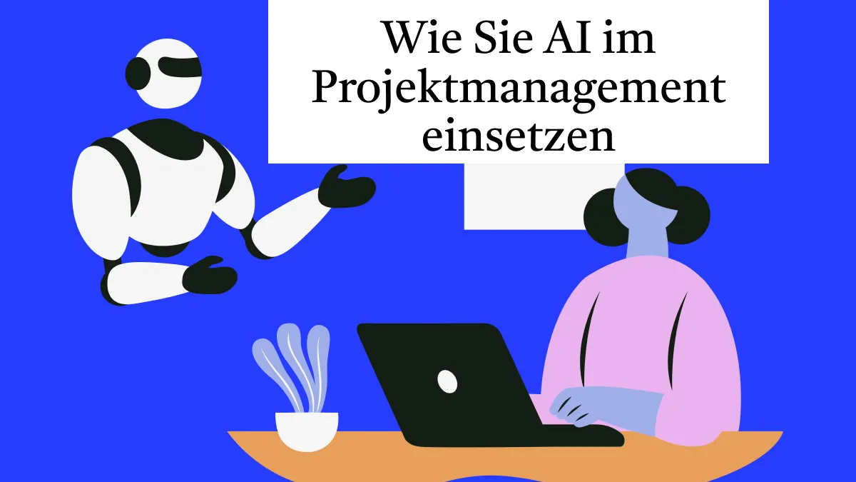 Wie Sie AI im Projektmanagement einsetzen – ein simpler Leitfaden