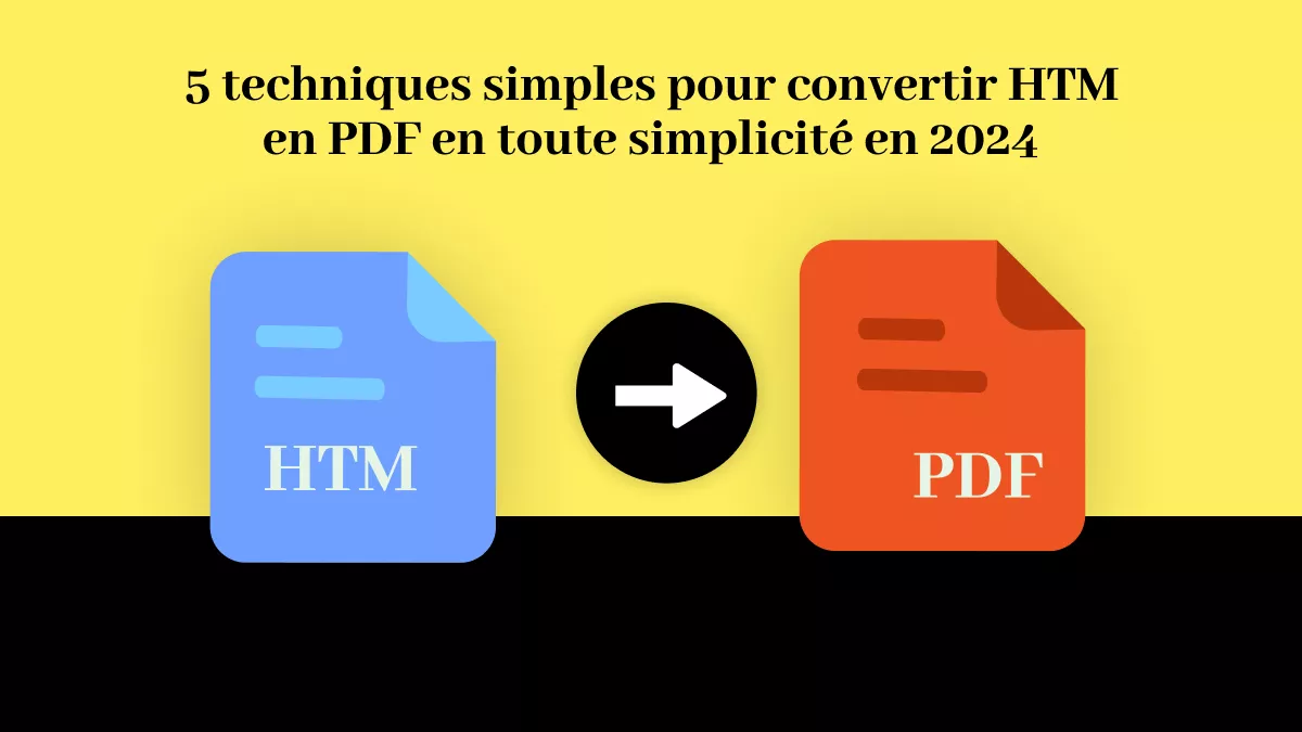 5 techniques simples pour convertir HTM en PDF en toute simplicité en 2024
