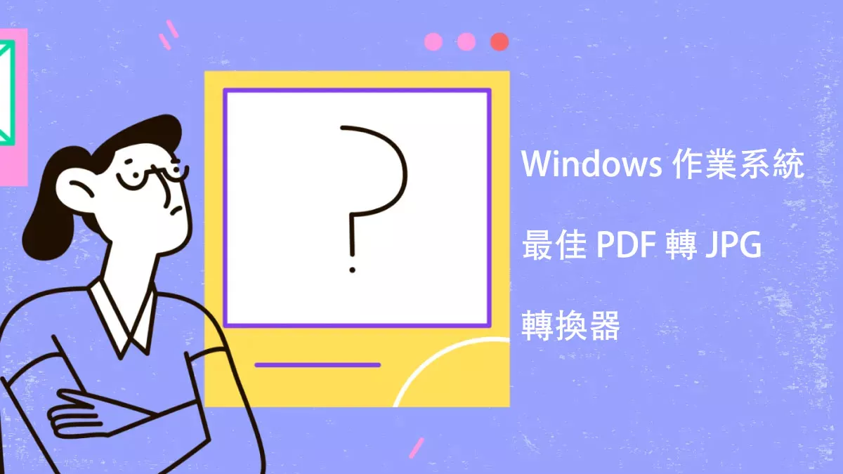 5 個適用於 Windows 作業系統的最佳 PDF 轉 JPG 的轉換器