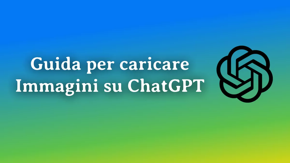 Come caricare immagini su ChatGPT: guida completa