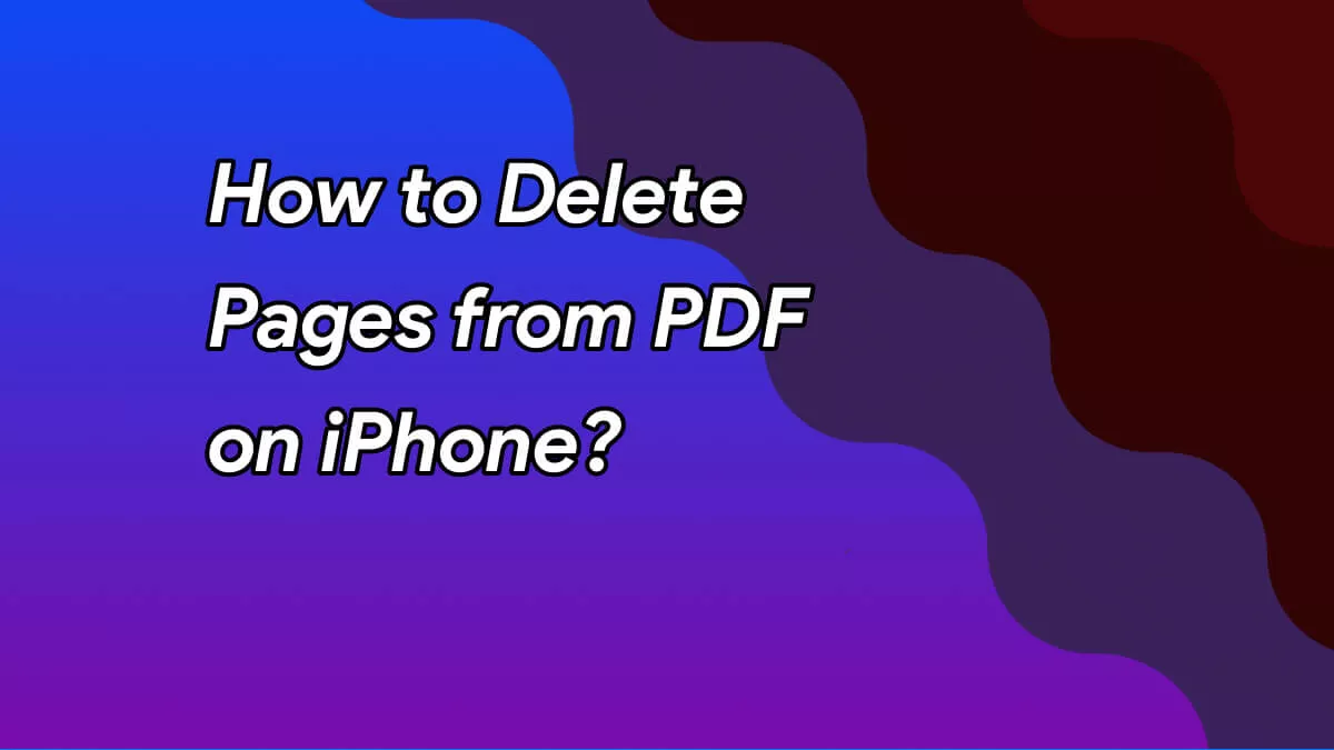 How to Delete Pages from PDF on iPhone? (Step by Step Guide)