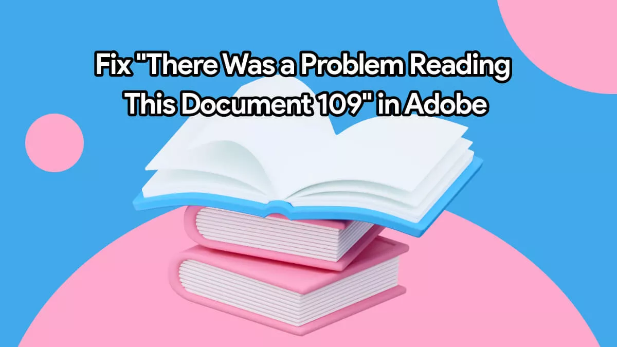 How to Fix “There Was a Problem Reading This Document 109” in Adobe? 