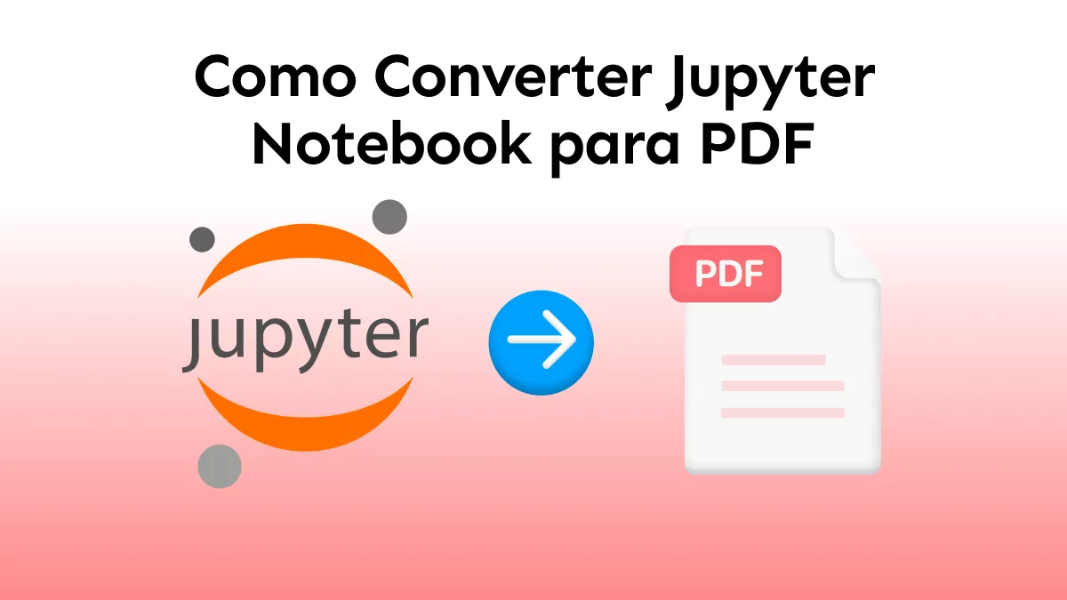 Como Converter Jupyter Notebook para PDF? (Guia Fácil e Simples)