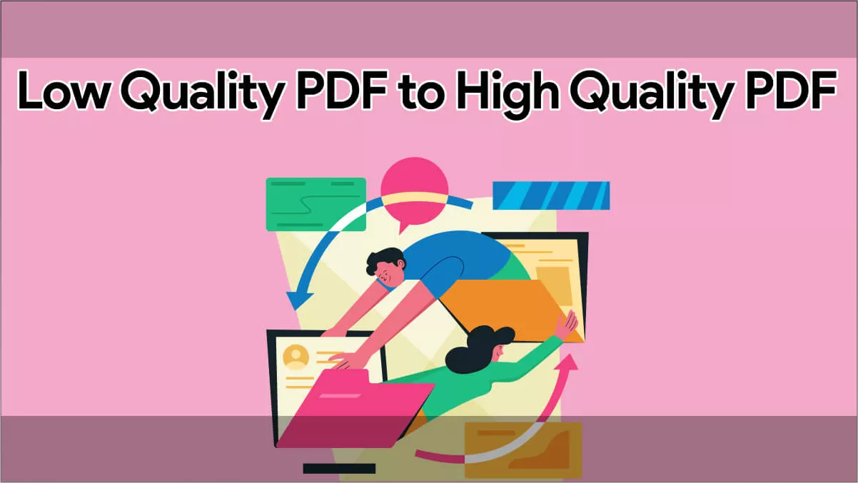 The Best Way to Convert Low-Quality PDF to High-Quality PDF