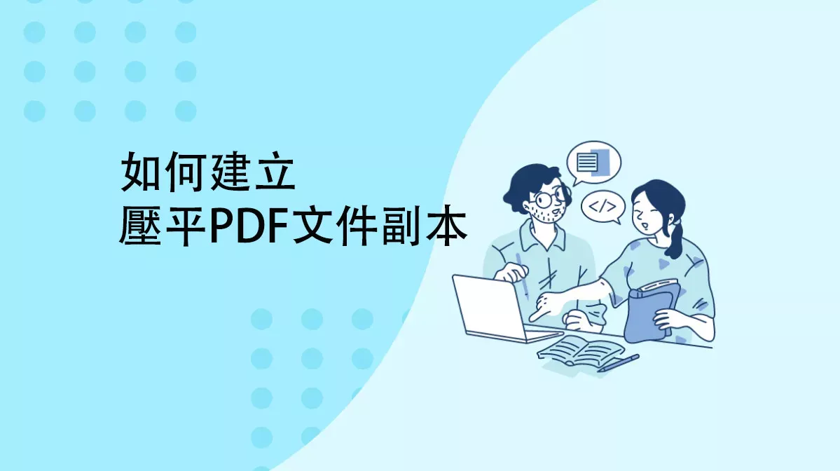 如何建立壓平PDF文件副本，避免註釋、表單被編輯？