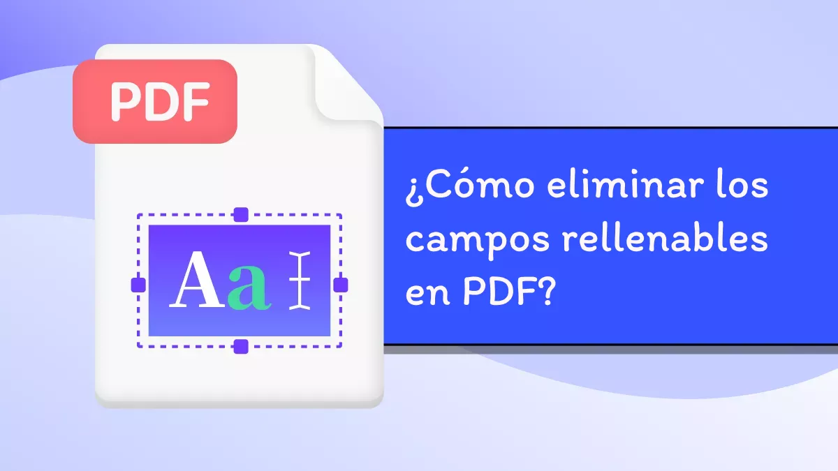 ¿Cómo eliminar los campos rellenables en PDF?