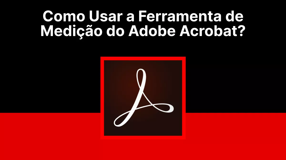 Como Usar a Ferramenta de Medição do Adobe Acrobat? (Guia Simples e Fácil)