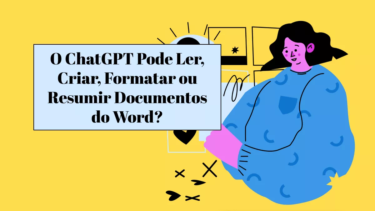 O ChatGPT Pode Ler, Criar, Formatar ou Resumir Documentos do Word?