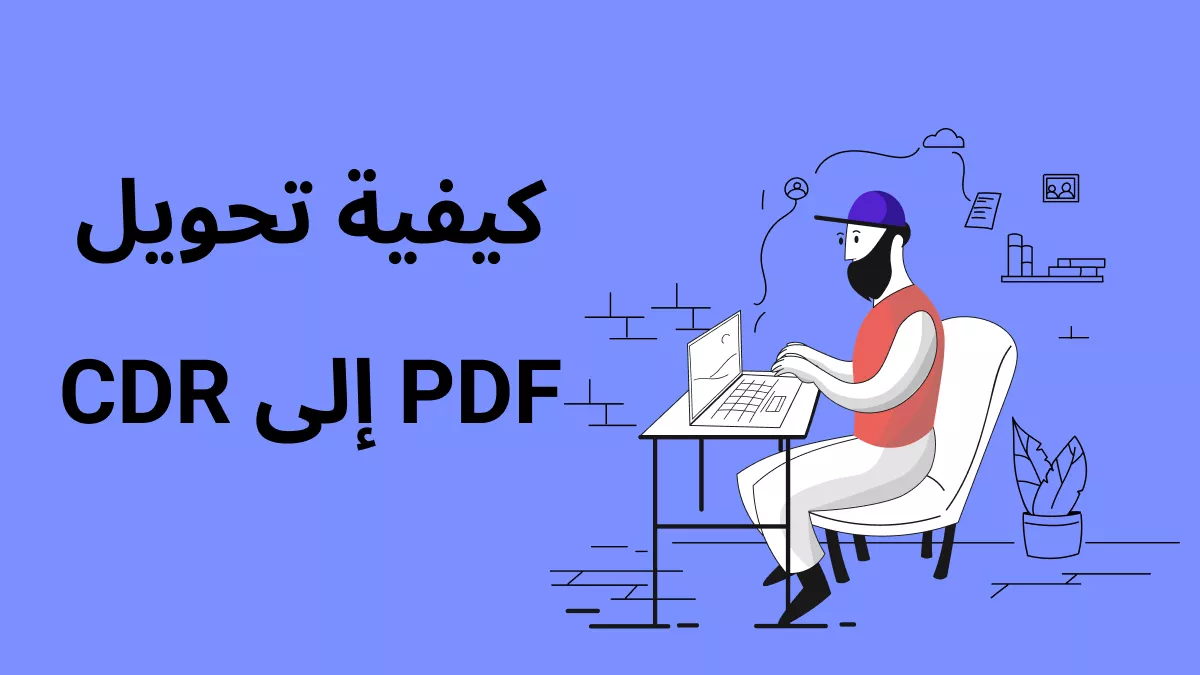 كيفية تحويل PDF إلى CDR؟ (طرق مجربة وفعّالة)