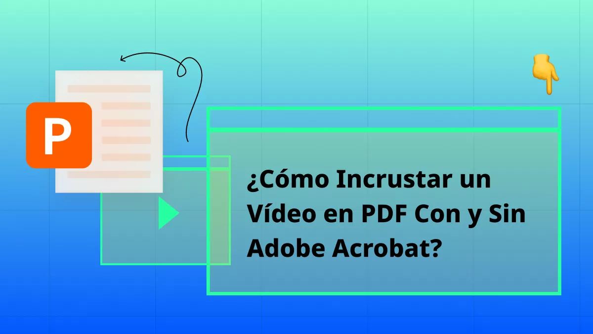 ¿Cómo Incrustar un Vídeo en PDF Con y Sin Adobe Acrobat? (Pasos Sencillos)