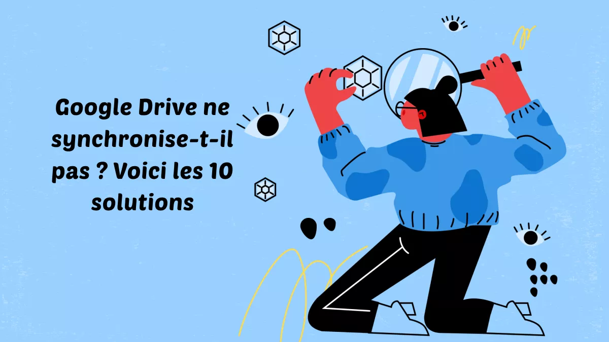 Google Drive ne se synchronise pas ? Essayez ces 10 meilleures solutions