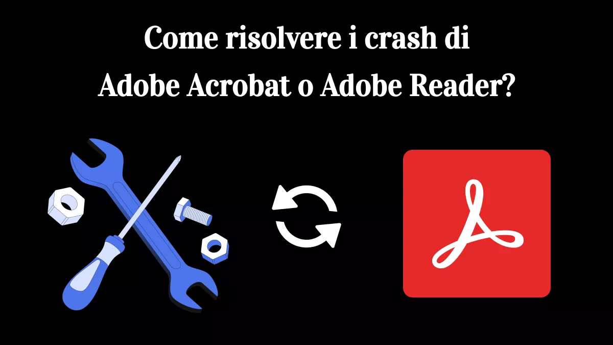 Problemi di crash di Adobe Acrobat o Reader? Soluzioni utili