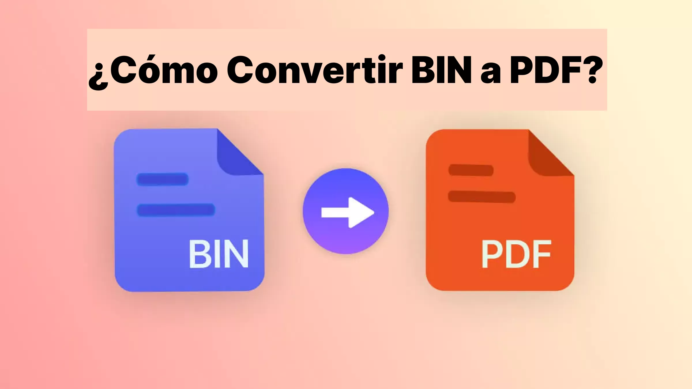 ¿Cómo Convertir BIN a PDF? (2 Métodos Efectivos)