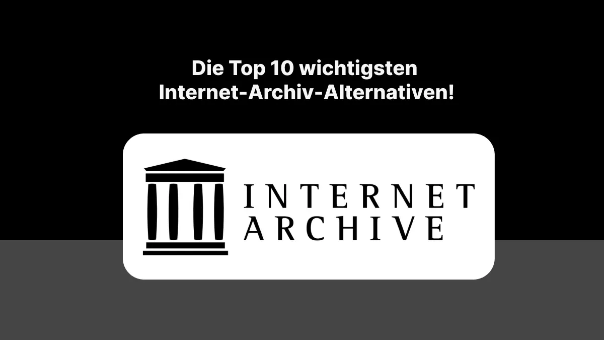 Erfahren Sie die 10 wichtigsten Internet-Archiv-Alternativen!