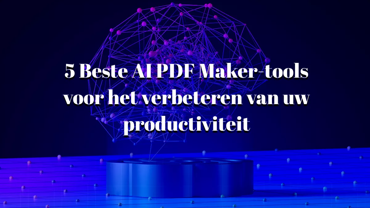 5 Beste AI PDF Maker-tools voor het verbeteren van uw productiviteit