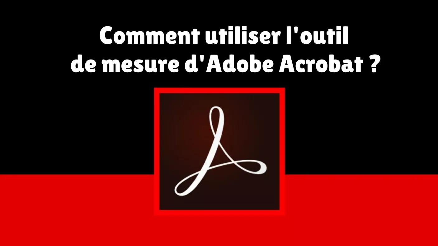 Comment utiliser l'outil de mesure d'Adobe Acrobat ? (Guide simple et facile)