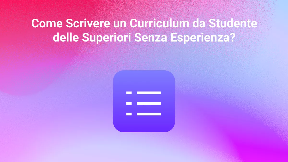 Come Scrivere un Curriculum da Studente delle Superiori Senza Esperienza? (La Guida Definitiva)