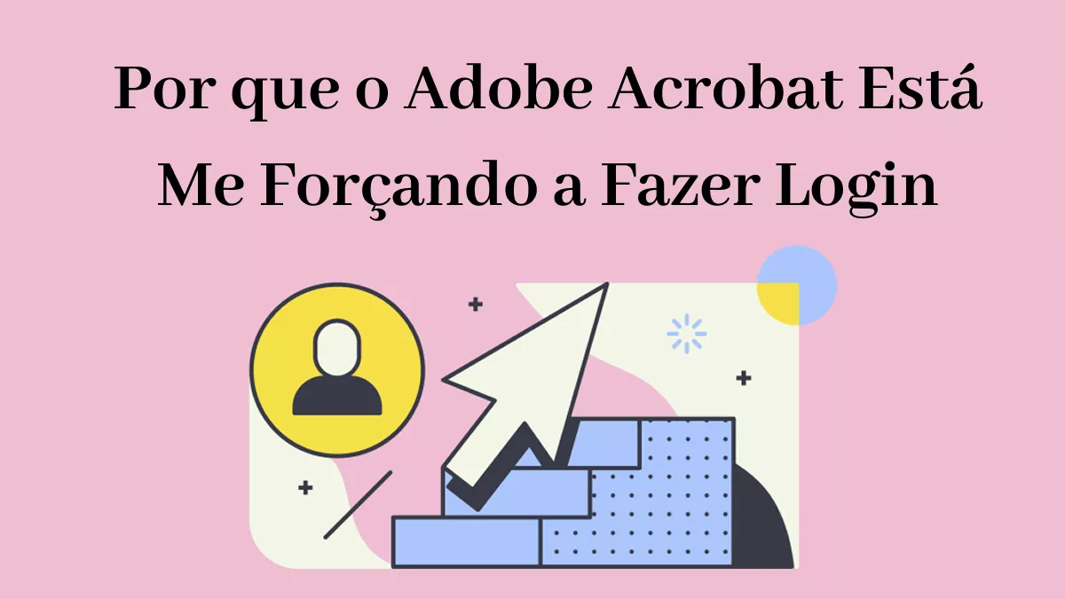 Por que o Adobe Acrobat está me forçando a fazer login? Corrigido com estes métodos