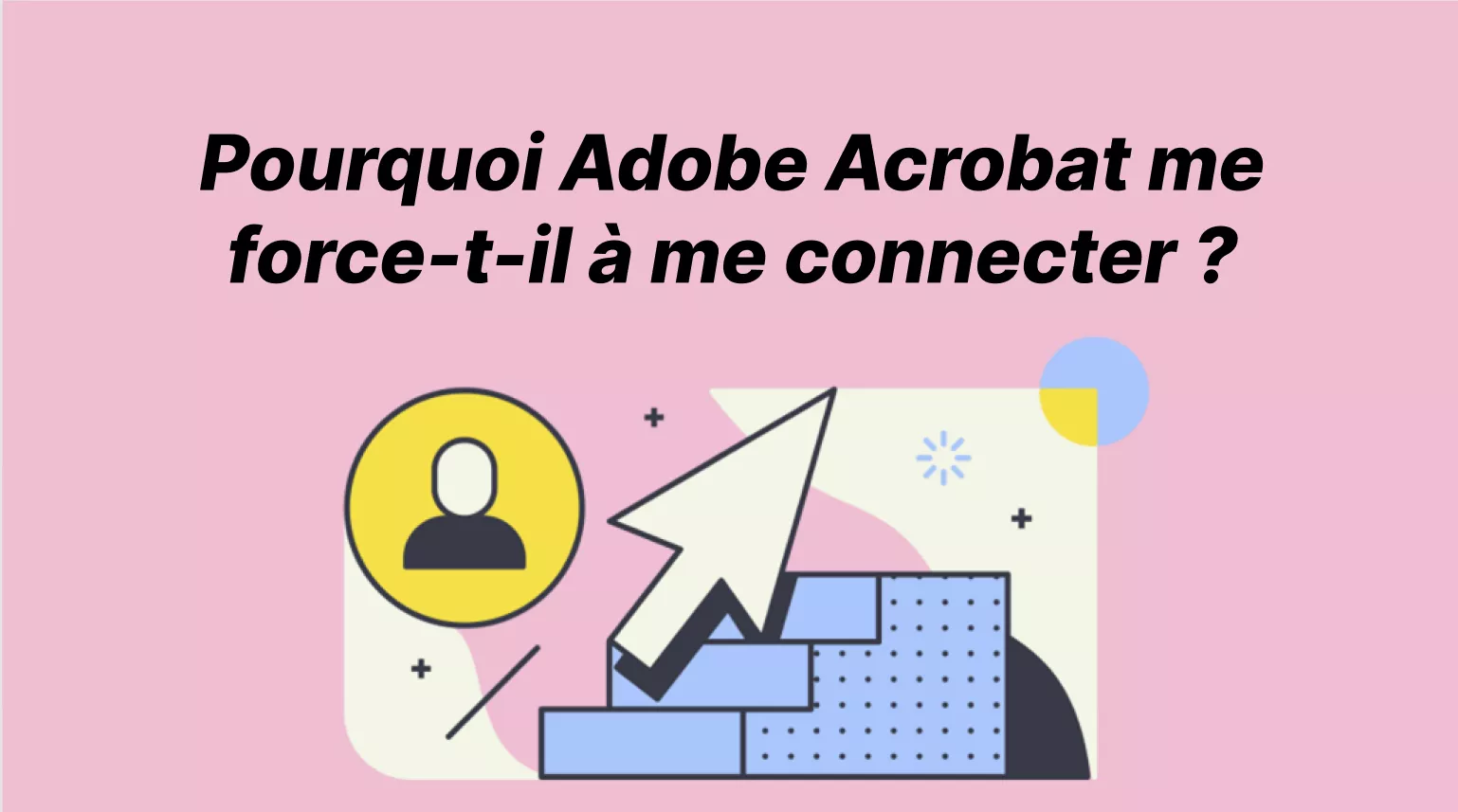 Pourquoi Adobe Acrobat me force-t-il à me connecter ? Correction à l'aide de ces méthodes