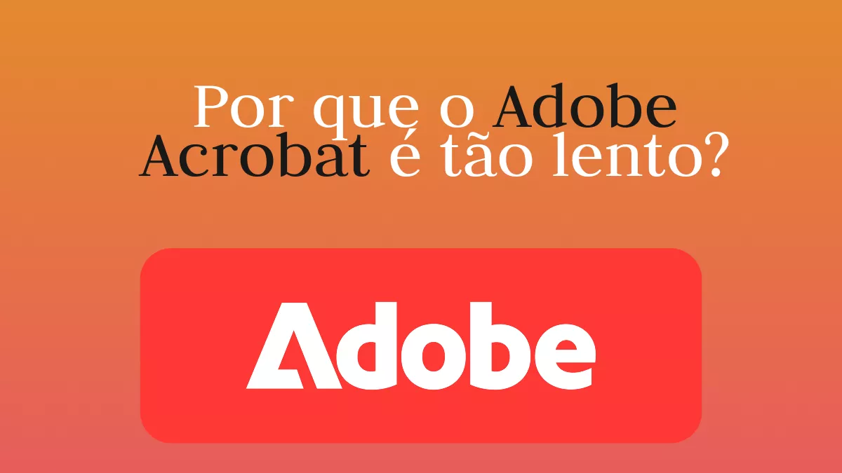 Por que o Acontece de o Adobe Acrobat Está Lento? Como Corrigi-lo?