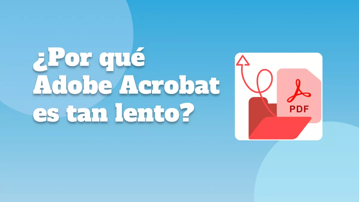 ¿Por qué Adobe Acrobat es tan lento? ¿Cómo solucionarlo?
