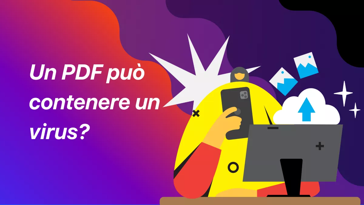 Un PDF può contenere un virus? La risposta è qui.