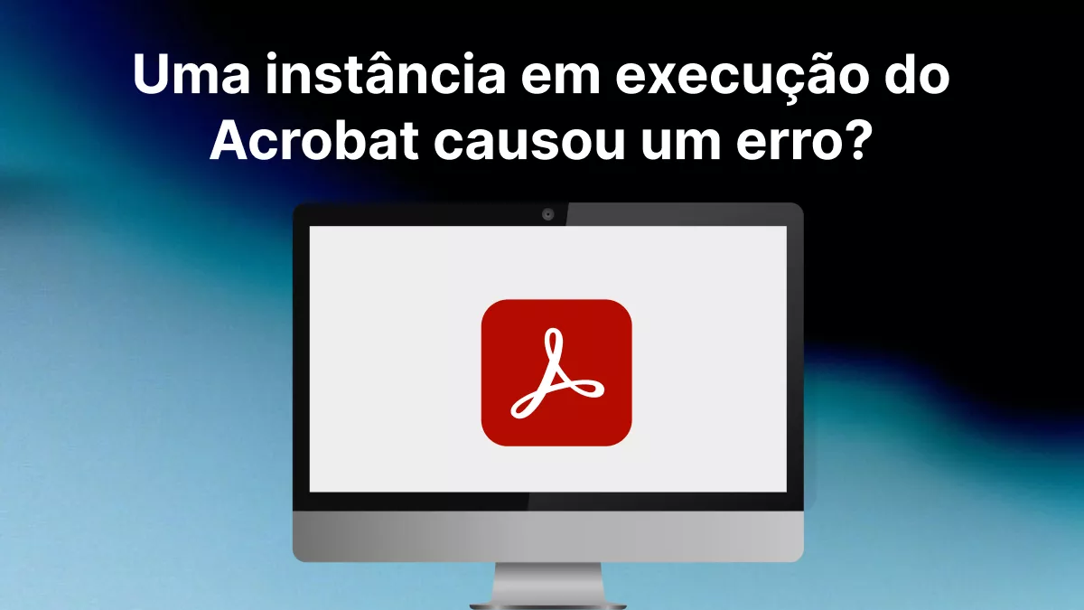Uma instância em execução do Acrobat causou um erro? Soluções 100% eficazes para corrigir o problema