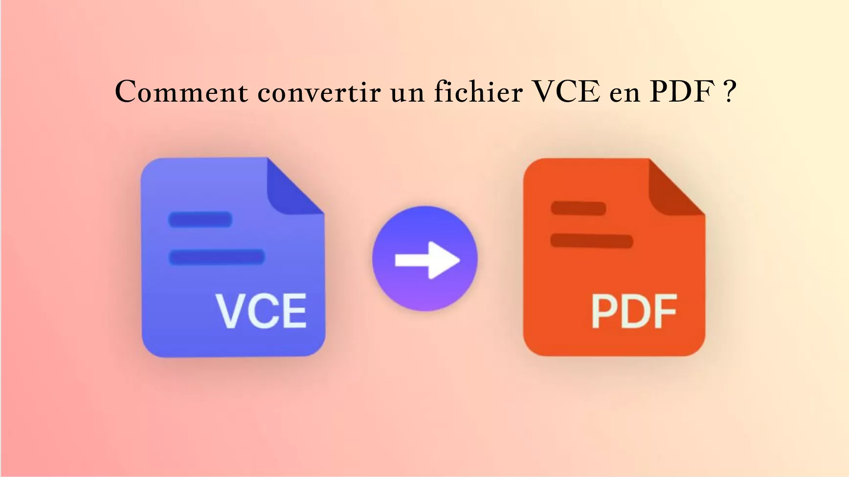 Comment convertir un fichier VCE en PDF ? (2 méthodes efficaces)
