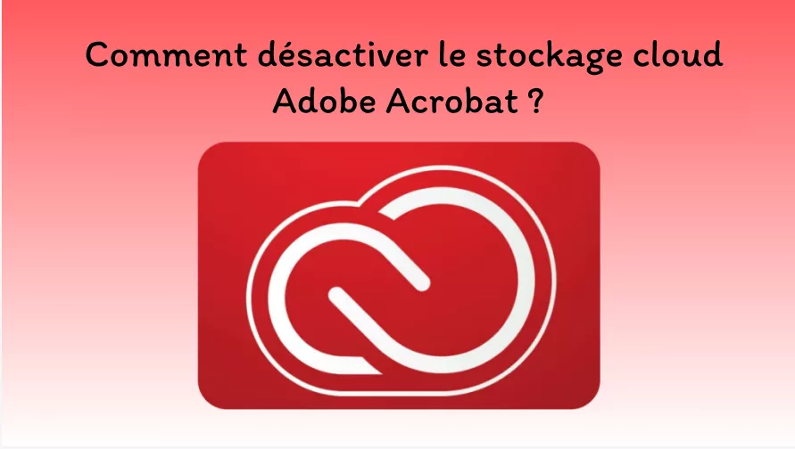 Comment désactiver le stockage cloud Adobe Acrobat ? (Guide facile)