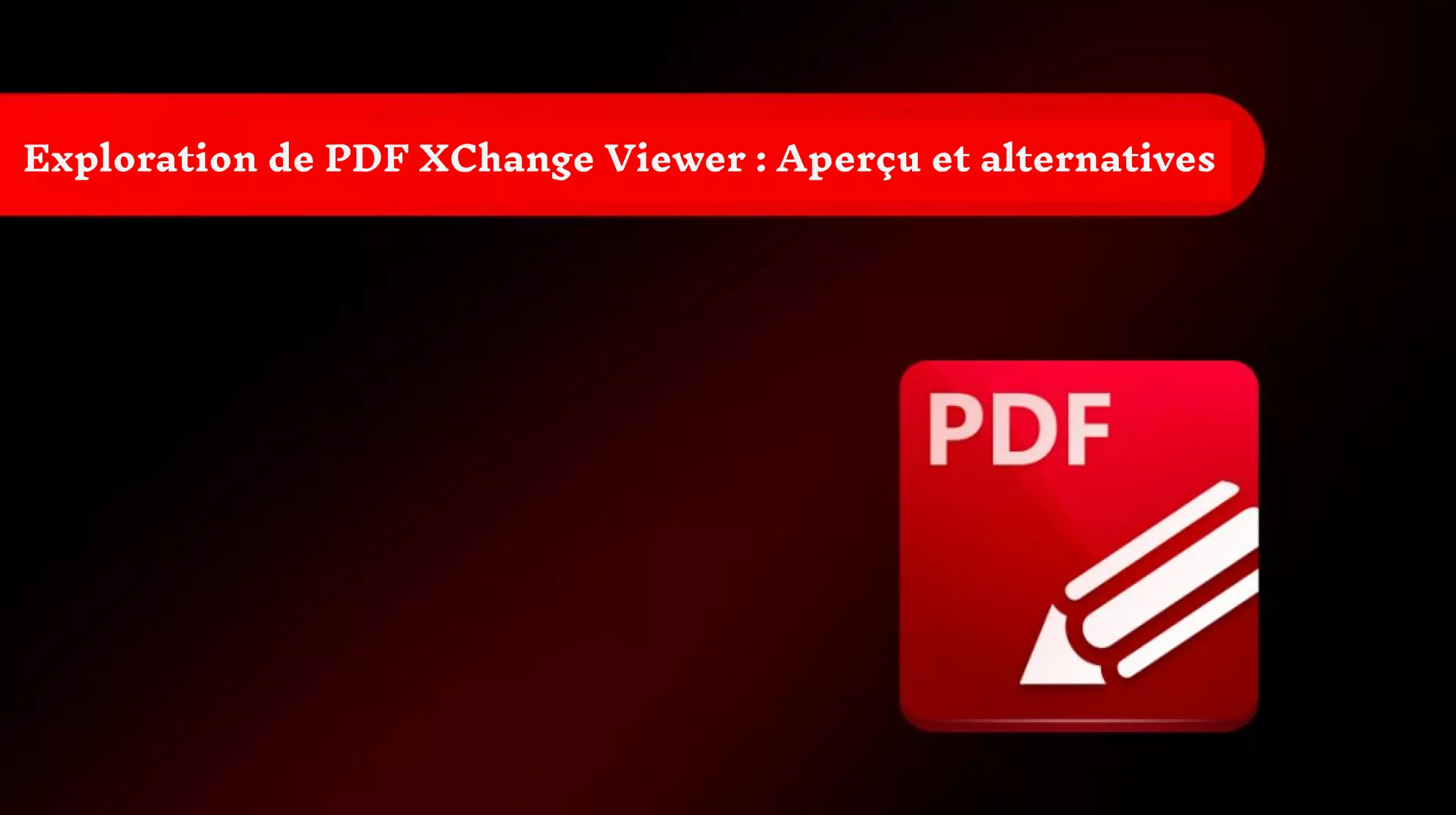 Exploration de PDF XChange Viewer : Aperçu et alternatives pour une gestion efficace des PDF