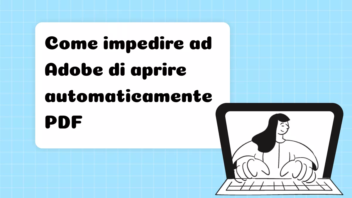 Come impedire ad Adobe di aprire automaticamente un PDF? 4 metodi efficaci