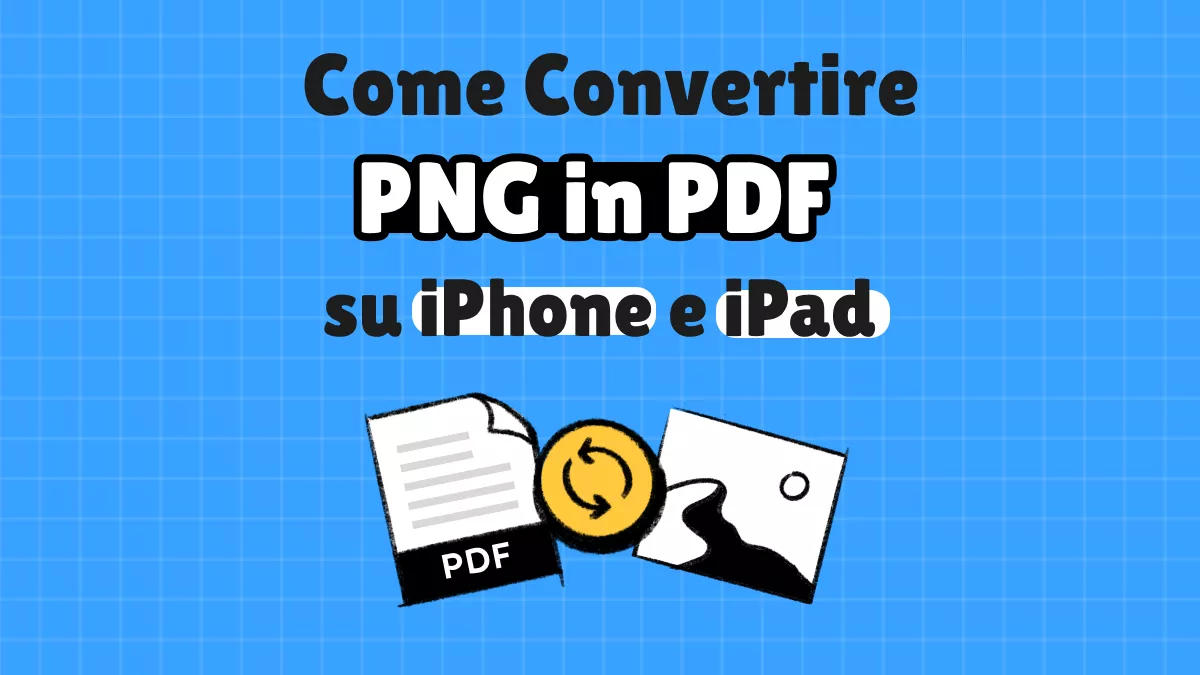 Convertire da PNG a PDF su iPhone/iPad: 2 Metodi Facili con Passaggi (Compatibile con iOS 26)
