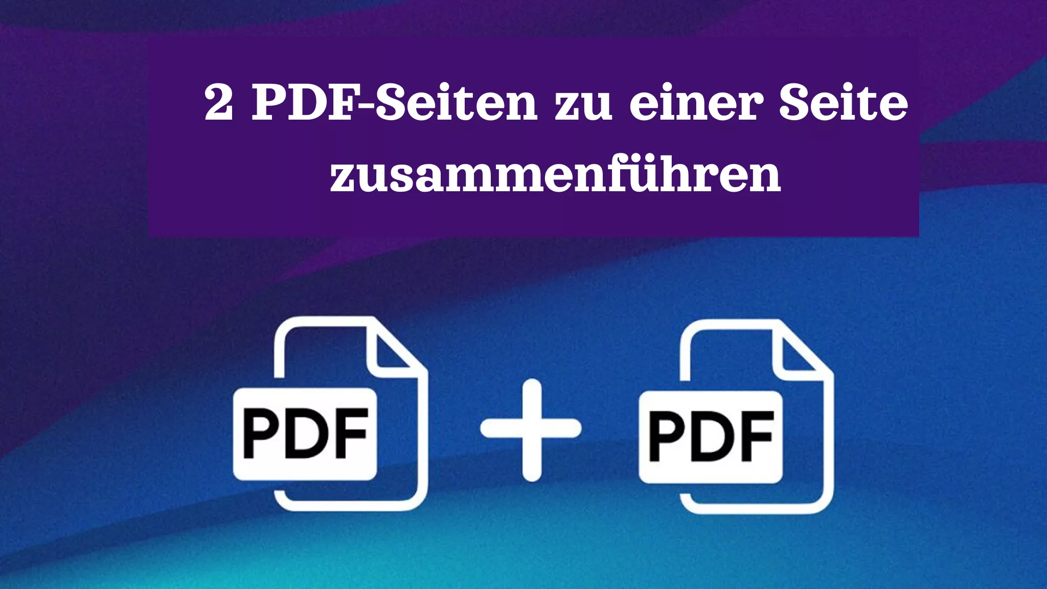 Wie Sie zwei PDF-Seiten zu einer Seite zusammenführen